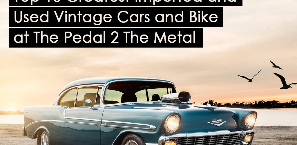 Imported and Used Vintage Cars and Bike at The Pedal 2 The Metal